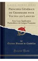 Principes Généraux de Grammaire Pour Toutes Les Langues: Avec Leur Application Particulière À La Langue Française (Classic Reprint)