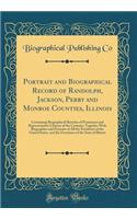 Portrait and Biographical Record of Randolph, Jackson, Perry and Monroe Counties, Illinois: Containing Biographical Sketches of Prominent and Representative Citizens of the Counties; Together With Biographies and Portraits of All the Presidents of