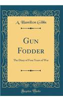 Gun Fodder: The Diary of Four Years of War (Classic Reprint)