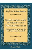 Omars Lehren, oder Biographien zur Menschenkenntniss, Vol. 2: Ein Buch für die Welt, wie Sie Ist, Nicht wie Sie Seyn Soll (Classic Reprint)