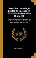 Geschichte Des Heiligen Forstes Bei Hagenau Im Elsass Nach Den Quellen Bearbeitet: T. Vom Westphälischen Frieden Bis Zur Aufhebung Der Forstämter (Maitrises Des Eaux Et Forêts) 1648 Bis 1791