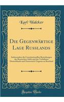 Die Gegenwï¿½rtige Lage Russlands: Insbesondere Die Constitutionellen Bestrebungen Des Russischen Adels Und Das Verhï¿½ltniss Deutschlands Und Oesterreich-Ungarns Zu Russland (Classic Reprint)