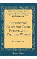 Alternative Crops and Their Potential to Feed the World (Classic Reprint)