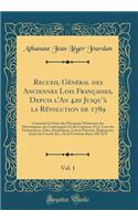 Recueil Général des Anciennes Lois Françaises, Depuis l'An 420 Jusqu'à la Révolution de 1789, Vol. 1: Contenant la Notice des Principaux Monumens des Mérovingiens, des Carlovingiens Et des Capétiens, Et le Texte des Ordonnances, Édits, Déclarations