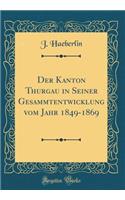 Der Kanton Thurgau in Seiner Gesammtentwicklung vom Jahr 1849-1869 (Classic Reprint)