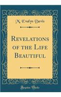 Revelations of the Life Beautiful (Classic Reprint)