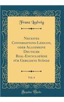Neuestes Conversations-Lexicon, Oder Allgemeine Deutsche Real-Encyclopï¿½die Fï¿½r Gebildete Stï¿½nde, Vol. 4 (Classic Reprint)