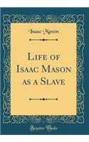 Life of Isaac Mason as a Slave (Classic Reprint)