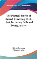 Poetical Works of Robert Browning 1841-1846; Including Bells and Pomegranates