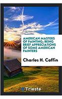 American Masters of Painting; Being Brief Appreciations of Some American Painters