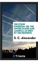 The Stone Kingdom: Or, the United States and America as Seen by the Prophets