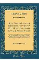 Mercantile Guide and Directory for Virginia City, Gold Hill, Silver City and American City: Comprising a General Business and Resident Directory for Those Cities, with Sketches of Their Growth, Development and Resources, Also Containing Valuable Hi: Comprising a General Business and Resident Directory for Those Cities, with Sketches of Their Growth, Development and Resources, Also Containing Val