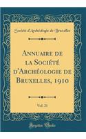 Annuaire de la Sociï¿½tï¿½ d'Archï¿½ologie de Bruxelles, 1910, Vol. 21 (Classic Reprint)