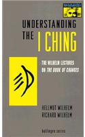 Understanding the I Ching: The Wilhelm Lectures on the Book of Changes
