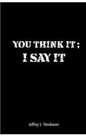 You Think It; I Say It