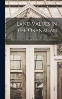 Land Values in the Okanagan [microform]: Why Fruit Farms in British Columbia Are a Paying Investment
