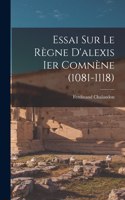 Essai Sur Le Règne D'alexis Ier Comnène (1081-1118)