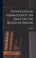 Pathological Hæmatology. An Essay on the Blood in Disease