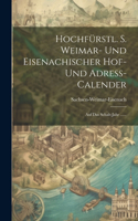 Hochfürstl. S. Weimar- Und Eisenachischer Hof- Und Adreß-calender