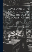 Mackenzie's Five Thousand Receipts In All The Useful And Domestic Arts