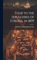 Tour to the Sepulchres of Etruria, in 1839