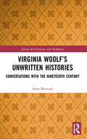 Virginia Woolf’s Unwritten Histories: Conversations with the Nineteenth Century(Among the Victorians and Modernists)