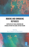 Making and Unmaking Refugees