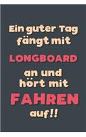 Ein guter Tag fängt mit Longboard fahren an: Notizbuch - tolles Geschenk für Notizen, Scribbeln und Erinnerungen aufbewahren - liniert mit 100 Seiten