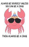 Always Be Yourself Unless You Can Be A Crabs Then Always Be A Crabs: Cute Crabs Lovers Journal / Notebook / Diary / Birthday Gift (6x9 - 110 Blank Lined Pages)