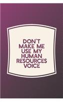 Don't Make Me Use My Human Resources Voice: Funny Sayings on the cover Journal 104 Lined Pages for Writing and Drawing, Everyday Humorous, 365 days to more Humor & Happiness Year Long Journal 
