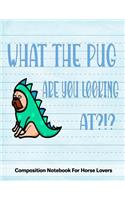 What The Pug Are You Looking At?!?: Journal Composition Notebook for Dog and Puppy Lovers