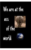 We are at the ass of the world