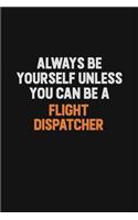 Always Be Yourself Unless You can Be A Flight Dispatcher