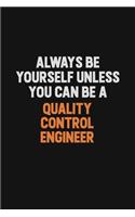 Always Be Yourself Unless You Can Be A Quality Control Engineer