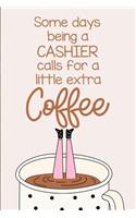 Some Days Being a Cashier Calls for a Little Extra Coffee: A Funny Journal Notebook Which Exudes Workplace Humor to Brighten the Day.
