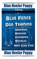 Blue Heeler Puppy Training by Blue Fence Dog Training Obedience - Commands Behavior - Socialize Hand Cues Too! Blue Heeler Puppy
