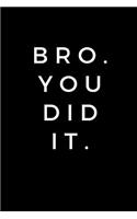 Bro. You Did It.: Journal notebook for graduation, College, High School gift (6 x 9 Lined Notebook, 120 pages)