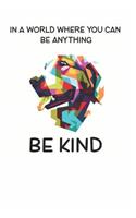 In a World Where You Can be Anything Be Kind