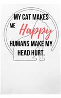My Cat Makes Me Happy Humans Make My Head Hurt.: Funny Cat Quote Notebook/Journal 120 Page (6x 9)