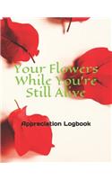 Your Flowers While You're Still Alive: Appreciation Logbook