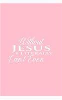 Without Jesus I Literally Can't Even: Lined Journal - Without Jesus I Literally Can't Even Black Religion Gift - Pink Ruled Diary, Prayer, Gratitude, Writing, Travel, Notebook For Men Wo
