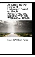 An Essay on the Origin of Language: Based on Modern Researches, and Especially on the Works of M. Re