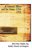 A Colonial Officer and His Times. 1754-1773.