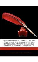 Abraham Lincoln: Complete Works, Comprising His Speeches, Letters, State Papers, and Miscellaneous Writings, Volume 2, Part 1