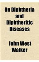 On Diphtheria and Diphtheritic Diseases