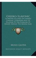 Greeko-Slavonic: Ilchester Lectures on Greeko-Slavonic Literature and Its Relation to the Folklore of Europe During the Middle Ages