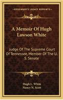 A Memoir of Hugh Lawson White: Judge of the Supreme Court of Tennessee, Member of the U. S. Senate