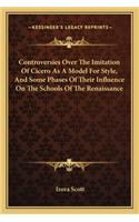 Controversies Over the Imitation of Cicero as a Model for Style, and Some Phases of Their Influence on the Schools of the Renaissance