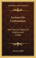 Lectures On Confirmation: With Practical Helps For Catechumens (1838)