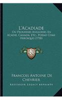 L'Acadiade: Ou Prouesses Angloises En Acadie, Canada, Etc., Poeme Comi Heroique (1758)